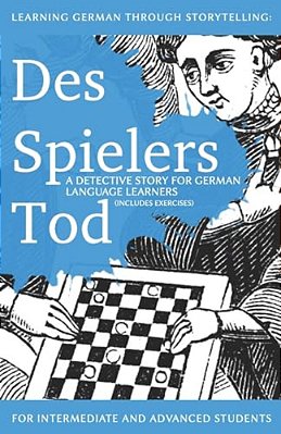 Learning German Through Storytelling: Des Spielers Tod - A Detective Story For German Language Learners (Includes Exercises): For Intermediate And ADV-..