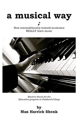 A Musical Way: How Non-Traditionally Trained Musicians Really Learn Music-..