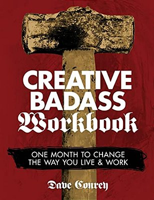 Creative Badass Workbook: One Month To Change The Way You Live And Work-..
