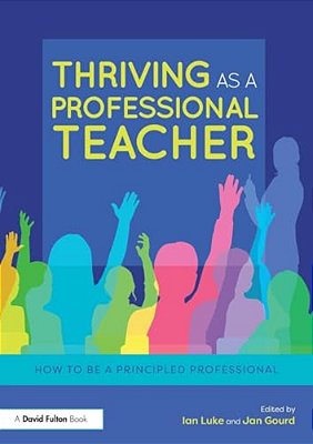 Thriving As A Professional Teacher: How To Be A Principled Professional-..