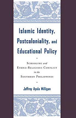 Islamic Identity, Postcoloniality, And Educational Policy: Schooling And Ethno-Religious Conflict In The Southern Philippines-..