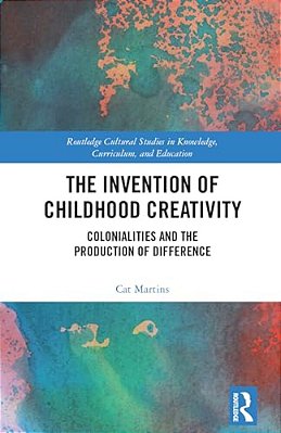 The Invention Of Childhood Creativity: Colonialities And The Production Of Difference-..