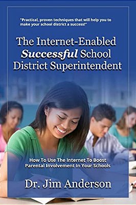 The Internet-Enabled Successful School District Superintendent: How To Use The Internet To Boost Parental Involvement In Your Schools-..