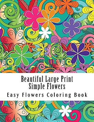 Beautiful Large Print Simple Flowers: Large Print One Sided Stress Relieving, Relaxing Flowers Coloring Book For Grownups, Women, Men & Youths. Easy F-..