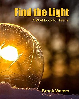 Find The Light: Help For Teen Depression And Anxiety - A Workbook-..