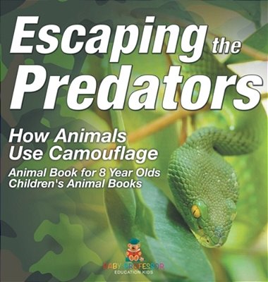 Escaping The Predators: How Animals Use Camouflage - Animal Book For 8 Year Olds Children's Animal Books-..