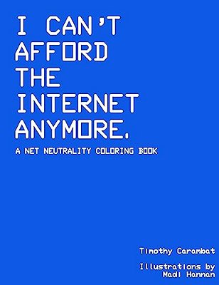 I Can't Afford The Internet Anymore: A Net Neutrality Coloring Book-..