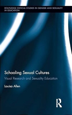 Schooling Sexual Cultures: Visual Research In Sexuality Education-..