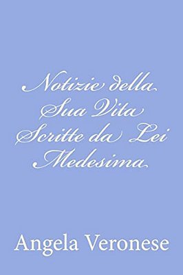 Notizie Della Sua Vita Scritte Da Lei Medesima-..