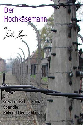 Der Hochkaesemann: Ein Sozialkritischer Roman Ueber Die Zukunft Deutschlands-..