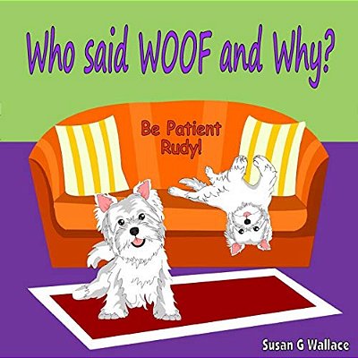 Who Said Woof And Why?: Be Patient Rudy!-..