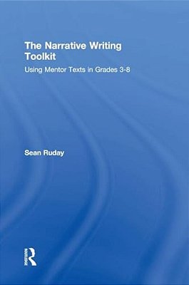 The Narrative Writing Toolkit: Using Mentor Texts In Grades 3-8-..