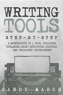 Writing Tools: Step-By-step - 4 Manuscripts In 1 Book - Essential Writing Prompts, Writing Skills And Writing Tips & Tricks Any Writer Can Learn-..