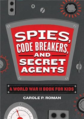 Spies, Code Breakers, And Secret Agents: A World War II Book For Kids-..