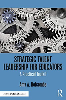 Strategic Talent Leadership For Educators: A Practical Toolkit-..