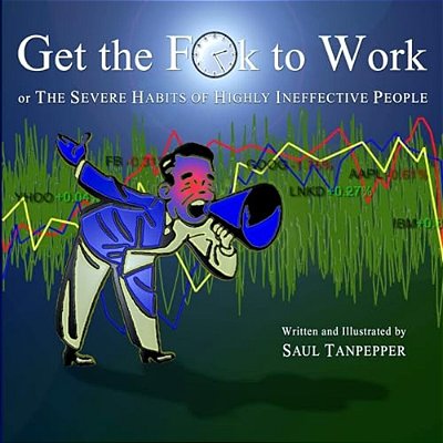 Get The F**k To Work: The Severe Habits Of Highly Ineffective People-..