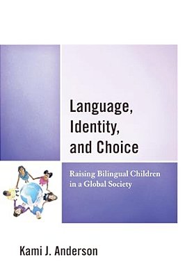 Language, Identity, And Choice: Raising Bilingual Children In A Global Society-..