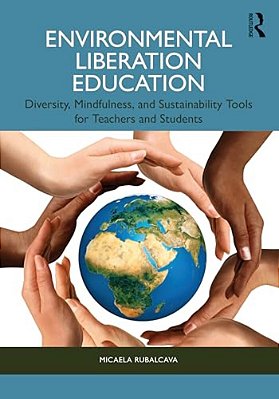 Environmental Liberation Education: Diversity, Mindfulness, And Sustainability Tools For Teachers And Students-..