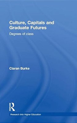 Culture, Capitals And Graduate Futures: Degrees Of Class-..
