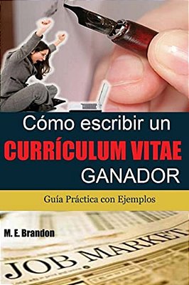 Cómo Escribir Un Curriculum Vitae Ganador: Guía Práctica Con Ejemplos De Curriculum Y Cartas De Presentación-..