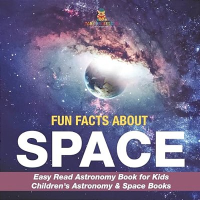Fun Facts About Space - Easy Read Astronomy Book For Kids Children's Astronomy & Space Books-..
