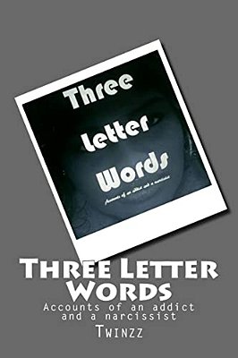 Three Letter Words: Accounts Of An Addict And A Narcissist-..