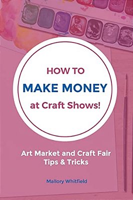 How To Make Money At Craft Shows: Art Market And Craft Fair Tips & Tricks-..