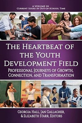 The Heartbeat Of The Youth Development Field: Professional Journeys Of Growth, Connection, And Transformation-..