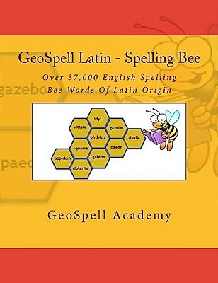 Geospell Latin - Spelling Bee Words: Over 37,000 Spelling Bee Words Of Latin Origin-..