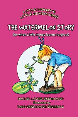 The Watermelon Story: Or When Little Honey Learns To Grow-..