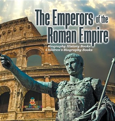 The Emperors Of The Roman Empire - Biography History Books Children's Historical Biographies-..