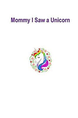 Mommy I Saw A Unicorn: Unicorn-..