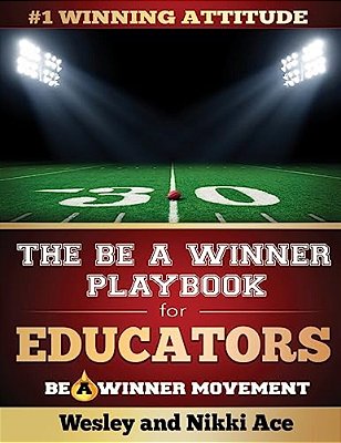The Be A Winner Playbook For Educators: Discover The Winning Plays To Restore School Culture-..
