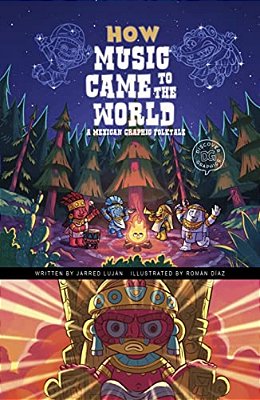 How Music Came To The World: A Mexican Graphic Folktale-..