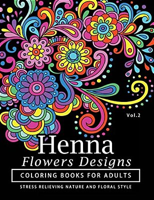 Henna Flowers Designs Coloring Books For Adults: An Adult Coloring Book Featuring Mandalas And Henna Inspired Flowers, Animals, Yoga Poses, And Paisle-..