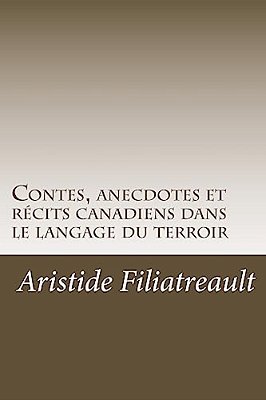 Contes, Anecdotes Et Récits Canadiens Dans Le Langage Du Terroir-..