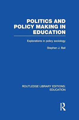 Politics And Policy Making In Education: Explorations In Sociology-..