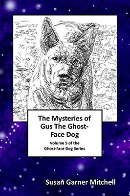 The Mysteries Of Gus, The Ghost-Face Dog: Volume 5 Of The Ghost-Face Dog Series-..