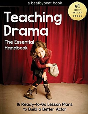 Teaching Drama: The Essential Handbook: 16 Ready-To-go Lesson Plans To Build A Better Actor-..