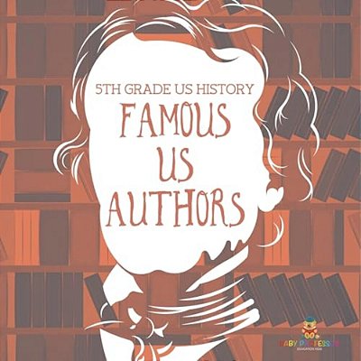 5Th Grade US History: Famous US Authors-..