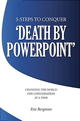 Five Steps To Conquer 'Death By Powerpoint': Changing The World One Conversation At A Time-..