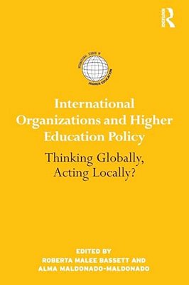 International Organizations And Higher Education Policy: Thinking Globally, Acting Locally?-..
