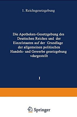 Die Apotheken -- Gesetzgebung Des Deutschen Reiches Und Der Einzelstaaten Auf Der Grundlage Der Allgemeinen Politischen, Handels- Und Gewerbegesetzgeb-..