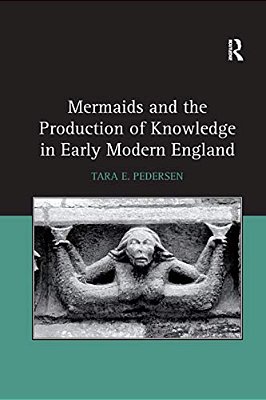 Mermaids And The Production Of Knowledge In Early Modern England-..