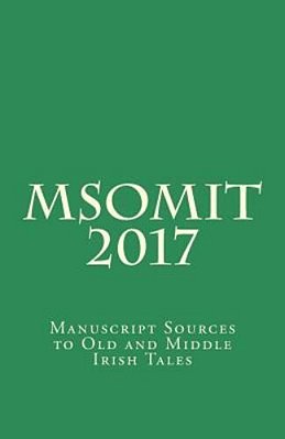 Msomit 2017: Manuscript Sources To Old And Middle Irish Tales-..