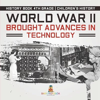 World War II Brought Advances In Technology - History Book 4Th Grade Children's History-..