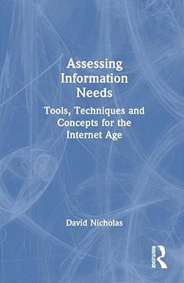 Assessing Information Needs: Tools, Techniques And Concepts For The Internet Age-..