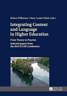 Integrating Content And Language In Higher Education: From Theory To Practice- Selected Papers From The 2013 Iclhe Conference-..