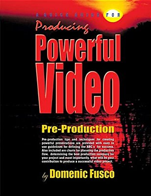 A Quick Guide For Producing Powerful Video: The Basics For Producing Powerful Video-..