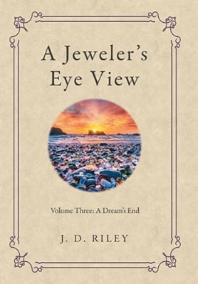 A Jeweler's Eye View: Volume Three: A Dream's End-..